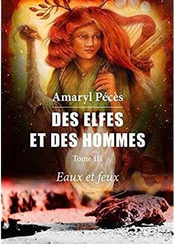 Couverture du livre « Des elfes et des hommes Tome 3 ; eaux et feux » de Amaryl Peces aux éditions Edilivre