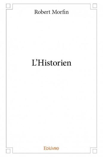 Couverture du livre « L'historien » de Robert Morfin aux éditions Edilivre