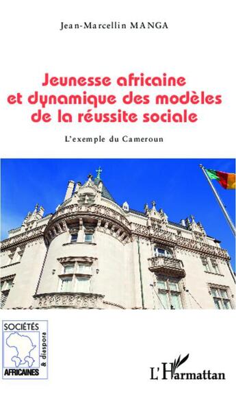 Couverture du livre « Jeunesse africaine et dynamique des modèles de la réussite sociale ; l'exemple du Cameroun » de Jean-Marcellin Manga aux éditions L'harmattan