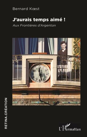 Couverture du livre « J'aurais temps aimé ! aux frontières d'Argenton » de Bernard Koest aux éditions L'harmattan