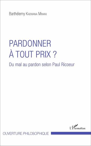 Couverture du livre « Pardonner à tout prix ? du mal au pardon selon Paul Ricoeur » de Barthelemy Kabwana Minani aux éditions L'harmattan