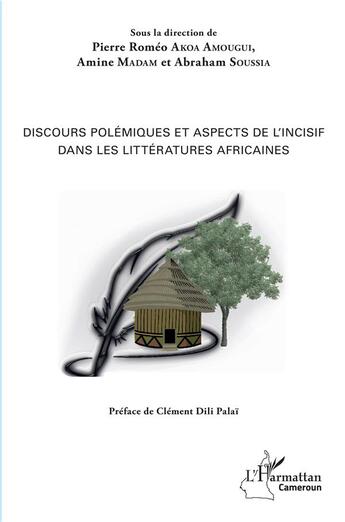 Couverture du livre « Discours polémiques et aspects de l'incisif dans les littératures africaines » de Pierre Romeo Akoa Amougui et Amine Madam et Abraham Soussia aux éditions L'harmattan