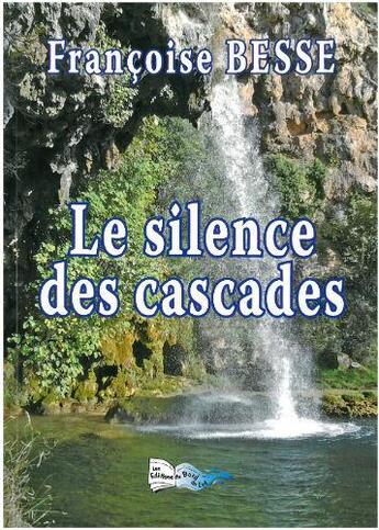 Couverture du livre « Le Silence Des Cascades » de Francoise Besse aux éditions Bord Du Lot