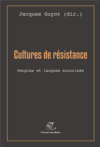 Couverture du livre « Cultures de résistance ; peuples et langues minorisées » de Jacques Guyot aux éditions Presses De L'ecole Des Mines