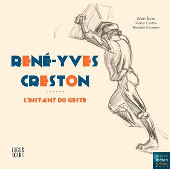 Couverture du livre « René-Yves Creston ; l'instant du geste » de Saphyr Creston et Gildas Buron et Michaele Simonnin aux éditions Locus Solus