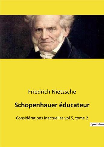 Couverture du livre « Schopenhauer educateur - considerations inactuelles vol 5, tome 2 » de Friedrich Nietzsche aux éditions Culturea