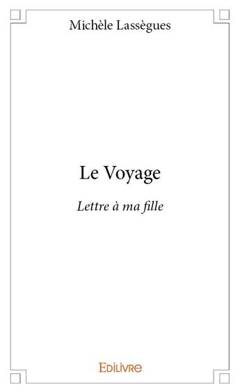 Couverture du livre « Le voyage - lettre a ma fille » de Lassegues Michele aux éditions Edilivre