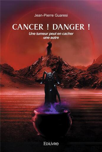 Couverture du livre « Cancer ! danger ! une tumeur peut en cacher une autre » de Jean-Pierre Guaresi aux éditions Edilivre