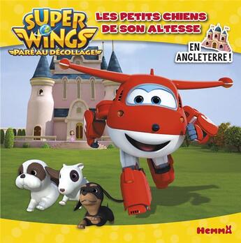 Couverture du livre « Super Wings, paré au décollage ! ; les petits chiens de son altesse en Angleterre ! » de  aux éditions Hemma