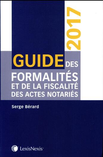 Couverture du livre « Guide des formalités et de la fiscalité des actes notariés (édition 2017) » de Serge Berard aux éditions Lexisnexis