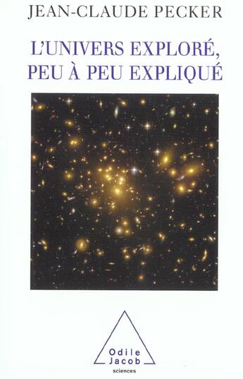 Couverture du livre « L'univers explore, peu a peu explique » de Jean - Claude Pecker aux éditions Odile Jacob