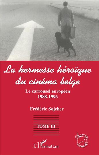 Couverture du livre « La kermesse héroïque du cinéma belge t.3 ; le carrousel européen 1988-1996 » de Frederic Sojcher aux éditions L'harmattan