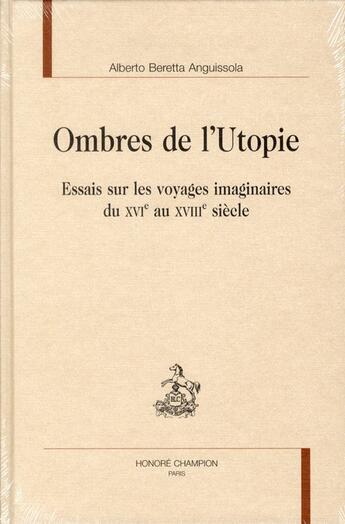 Couverture du livre « Ombres de l'utopie ; essais sur les voyages imaginaires du XVIe au XVIIIe siècle » de Alberto Beretta Anguissola aux éditions Honore Champion