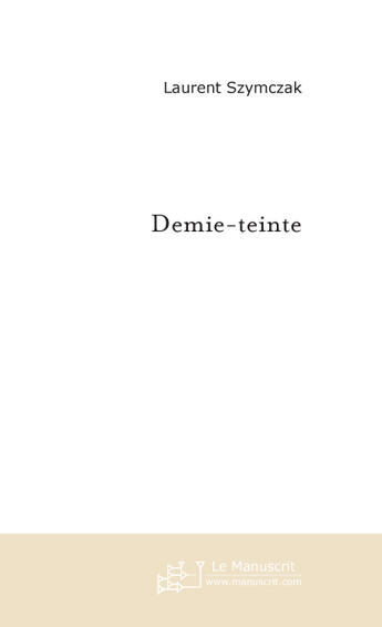 Couverture du livre « Demie-Teinte » de Szymczak Laurent aux éditions Le Manuscrit