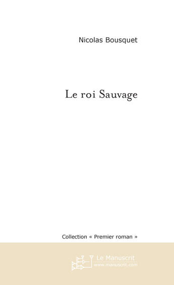 Couverture du livre « LE ROI SAUVAGE » de Nicolas Bousquet aux éditions Le Manuscrit