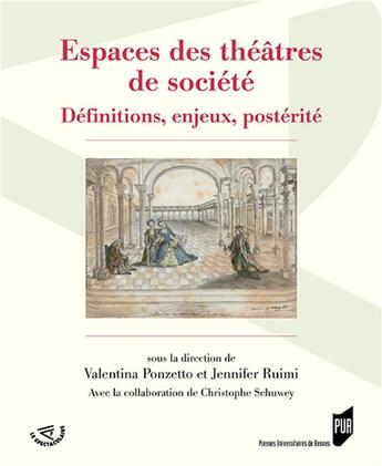 Couverture du livre « Espaces des théâtres de société ; définitions, enjeux, postérité » de Valentina Ponzetto et Jennifer Ruimi et Christophe Schuwey aux éditions Pu De Rennes