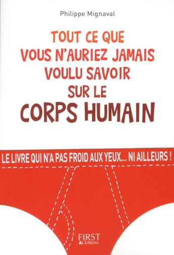 Couverture du livre « Tout ce que vous n'auriez jamais voulu savoir sur le corps humain » de Philippe Mignaval aux éditions First