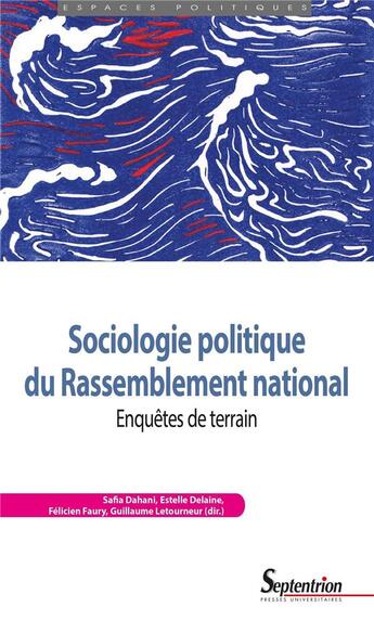 Couverture du livre « Sociologie politique du Rassemblement national : Enquêtes de terrain » de Estelle Delaine et Collectif et Safia Dahani et Felicien Faury et Guillaume Letourneur aux éditions Pu Du Septentrion