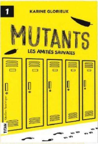 Couverture du livre « Mutants Tome 1 : les amitiés sauvages » de Karine Glorieux aux éditions Quebec Amerique