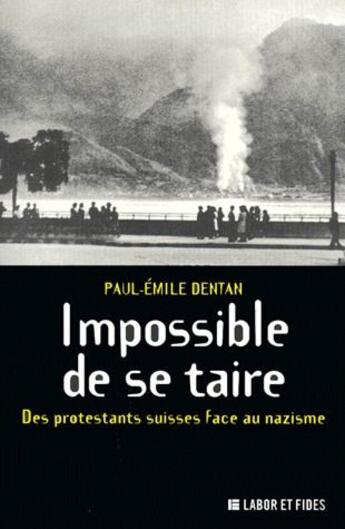 Couverture du livre « Impossible de se taire ; des protestants suisses face au nazisme » de Paul-Emile Dentan aux éditions Labor Et Fides