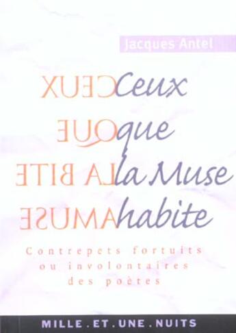 Couverture du livre « Ceux que la muse habite - contrepets fortuits ou involontaires des poetes » de Jacques Antel aux éditions Mille Et Une Nuits