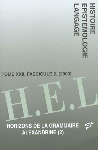 Couverture du livre « Revue Histoire Epistemologie Langage N.22 ; Horizons De La Grammaire Alexandrine T.2 » de Revue Histoire Epistemologie Langage aux éditions Puf