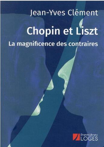 Couverture du livre « Chopin et Liszt, la magnificence des contraires » de Clement Jean-Yves aux éditions Premieres Loges