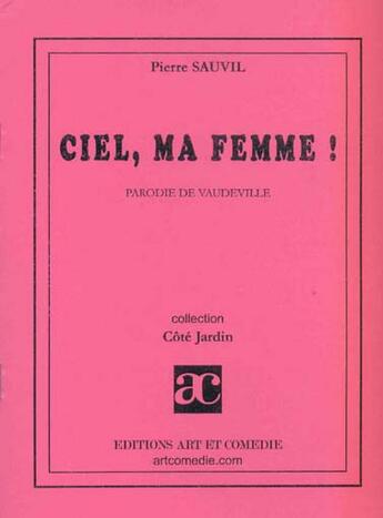 Couverture du livre « Ciel, ma femme ; parodie de vaudeville » de Pierre Sauvil aux éditions Art Et Comedie