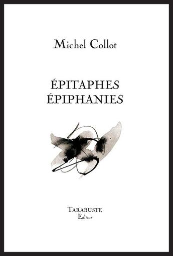 Couverture du livre « Epitaphes epiphanies - michel collot » de Michel Collot aux éditions Tarabuste