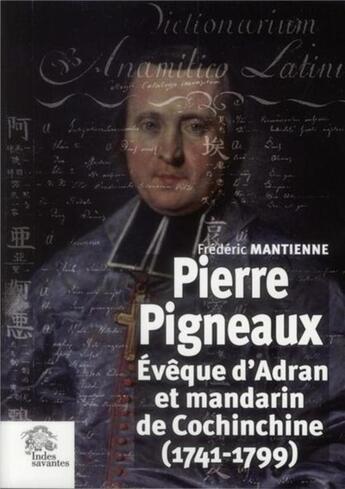 Couverture du livre « Pierre Pigneaux, évêque et mandarin de Cochinchine, 1744-1799 » de Frederic Mantienne aux éditions Les Indes Savantes