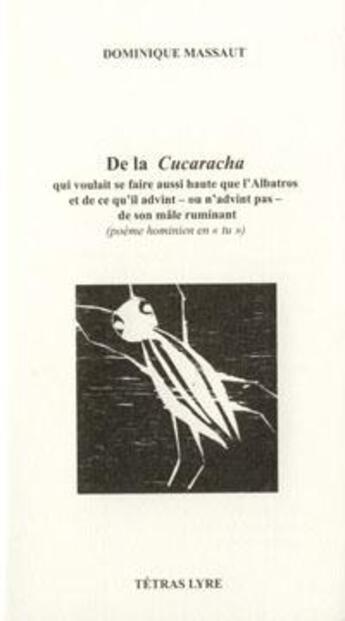 Couverture du livre « De la cucaracha qui voulait se faire aussi haute que l'albatros et de ce qu'il advint » de Dominique Massaut aux éditions Tetras Lyre