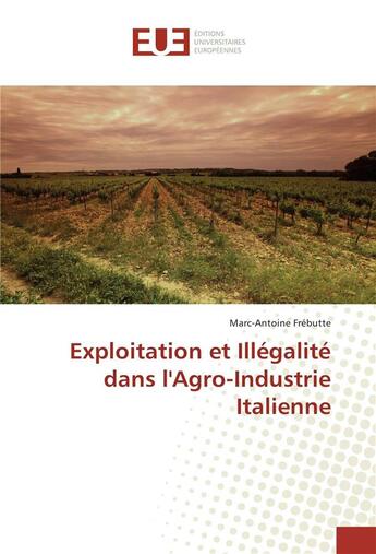 Couverture du livre « Exploitation et illegalite dans l'agro-industrie italienne » de Frebutte M-A. aux éditions Editions Universitaires Europeennes