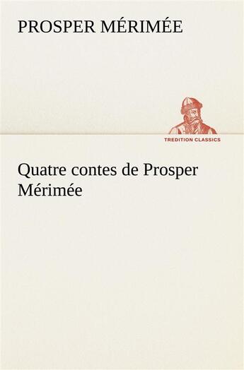 Couverture du livre « Quatre contes de prosper merimee » de Prosper Merimee aux éditions Tredition