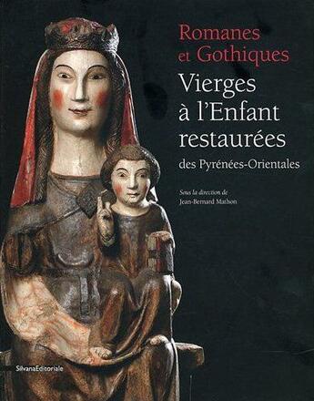 Couverture du livre « Romanes et gothiques ; vierges à l'enfant restaurées des Pyrénées-Orientales » de Jean-Bernard Mathon aux éditions Silvana