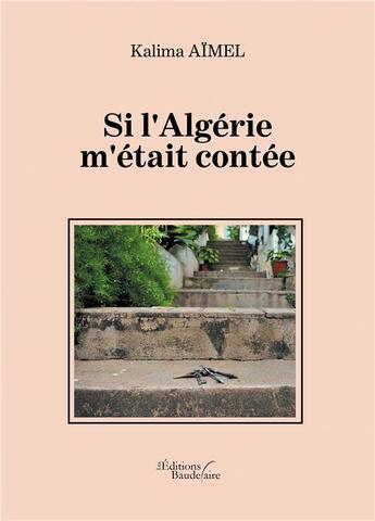 Couverture du livre « Si l'Algérie m'était contée » de Kalima Aimel aux éditions Baudelaire