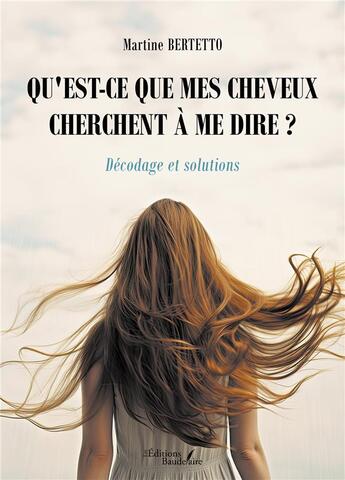 Couverture du livre « Qu'est-ce que mes cheveux cherchent à me dire ? Décodage et solutions » de Martine Bertetto aux éditions Baudelaire