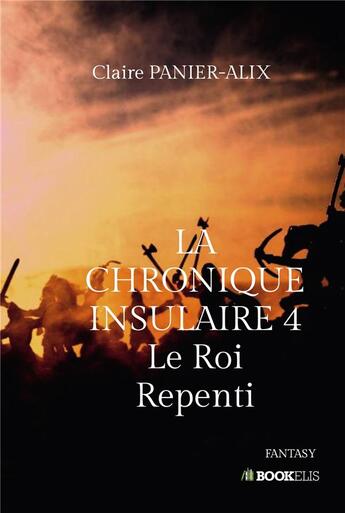 Couverture du livre « La chronique insulaire Tome 4 ; le roi repenti » de Claire Panier-Alix aux éditions Bookelis