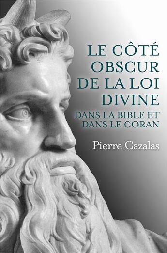 Couverture du livre « Le côté obscur de la loi divine dans la bible et dans le Coran » de Pierre Cazalas aux éditions Librinova