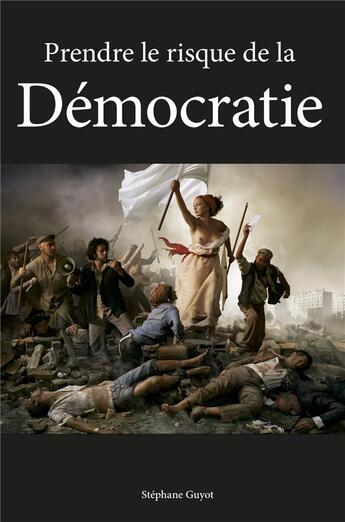 Couverture du livre « Prendre le risque de la democratie » de Guyot Stephane aux éditions Librinova