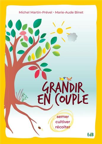 Couverture du livre « Grandir en couple ; semer, cultiver, récolter » de Michel Martin-Prevel et Marie-Aude Binet et Marie-Aude De La Serve aux éditions Des Beatitudes