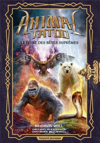 Couverture du livre « Animal Tatoo ; le livre des bêtes suprêmes ; hors série Tome 3 » de Brandon Mull et Gavin Brown et Nick Eliopulos et Billy Merrell et Emily Seife aux éditions Bayard Jeunesse