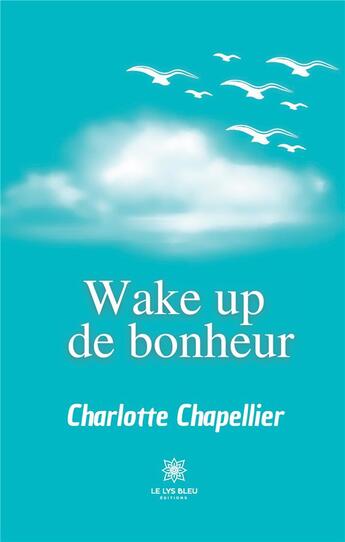 Couverture du livre « Wake up de bonheur » de Charlotte Chapellier aux éditions Le Lys Bleu