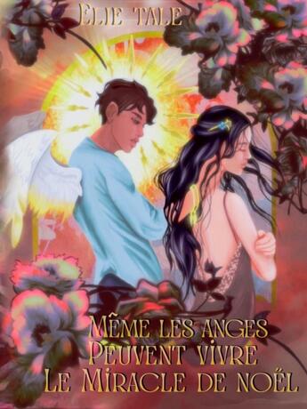 Couverture du livre « Même les anges peuvent vivre le miracle de Noël » de Elie Tale aux éditions Librinova