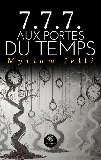 Couverture du livre « 7.7.7. aux portes du temps » de Myriam Jelli aux éditions Le Lys Bleu