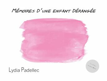 Couverture du livre « Mémoires d'une enfant dérangée » de Lydia Padellec aux éditions Lunatique