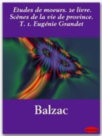 Couverture du livre « Études de moeurs t.2 ; scènes de la vie de province t.1 ; Eugénie Grandet » de Honoré De Balzac aux éditions Ebookslib