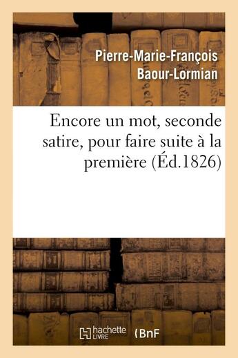 Couverture du livre « Encore un mot, seconde satire, pour faire suite a la premiere satire du meme auteur - : 'le classiqu » de Baour-Lormian P-M-F. aux éditions Hachette Bnf