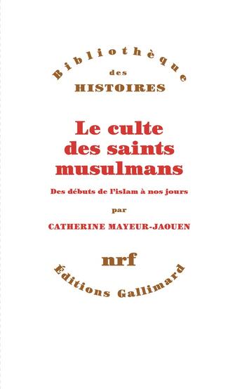 Couverture du livre « Le culte des saints musulmans : Des débuts de l'islam à nos jours » de Catherine Mayeur-Jaouen aux éditions Gallimard