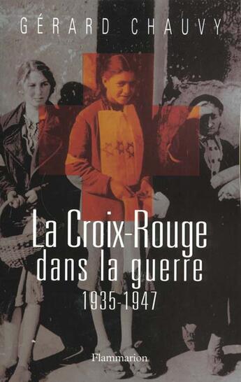 Couverture du livre « La croix-rouge dans la guerre - 1935-1947 » de Gerard Chauvy aux éditions Flammarion