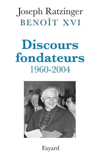 Couverture du livre « Discours fondateurs (1960-2004) » de Ratzinger-J aux éditions Fayard